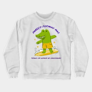 pareço fofinho mas tenho um humor de dinaussauro Crewneck Sweatshirt